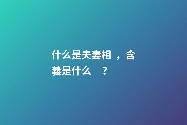 什么是夫妻相，含義是什么？